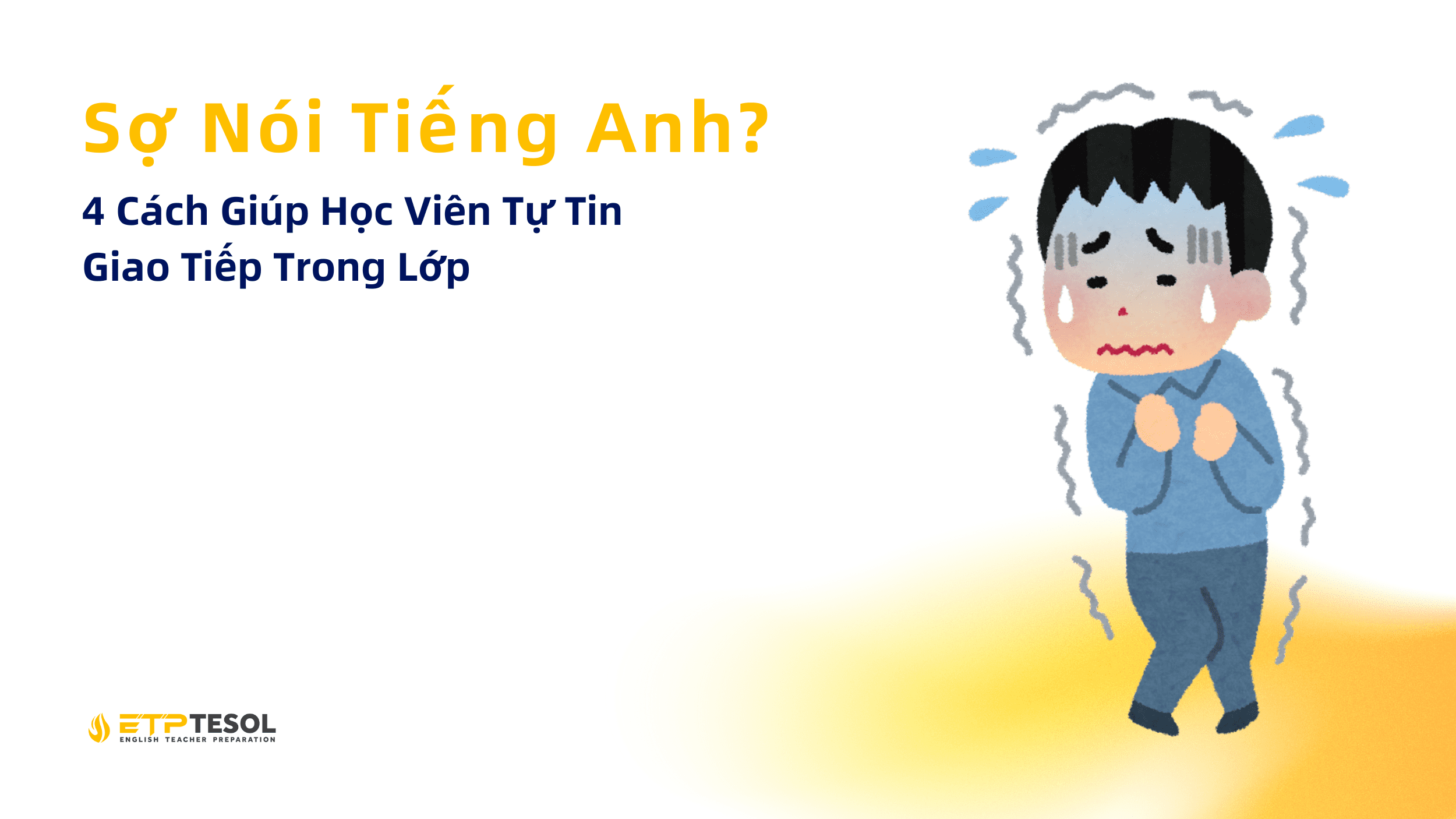 Sợ Nói Tiếng Anh? 4 Cách Giúp Học Viên Tự Tin Giao Tiếp Trong Lớp 1 4 Cách Giúp Học Viên Tự Tin Giao Tiếp Trong Lớp
Sợ Nói Tiếng Anh?