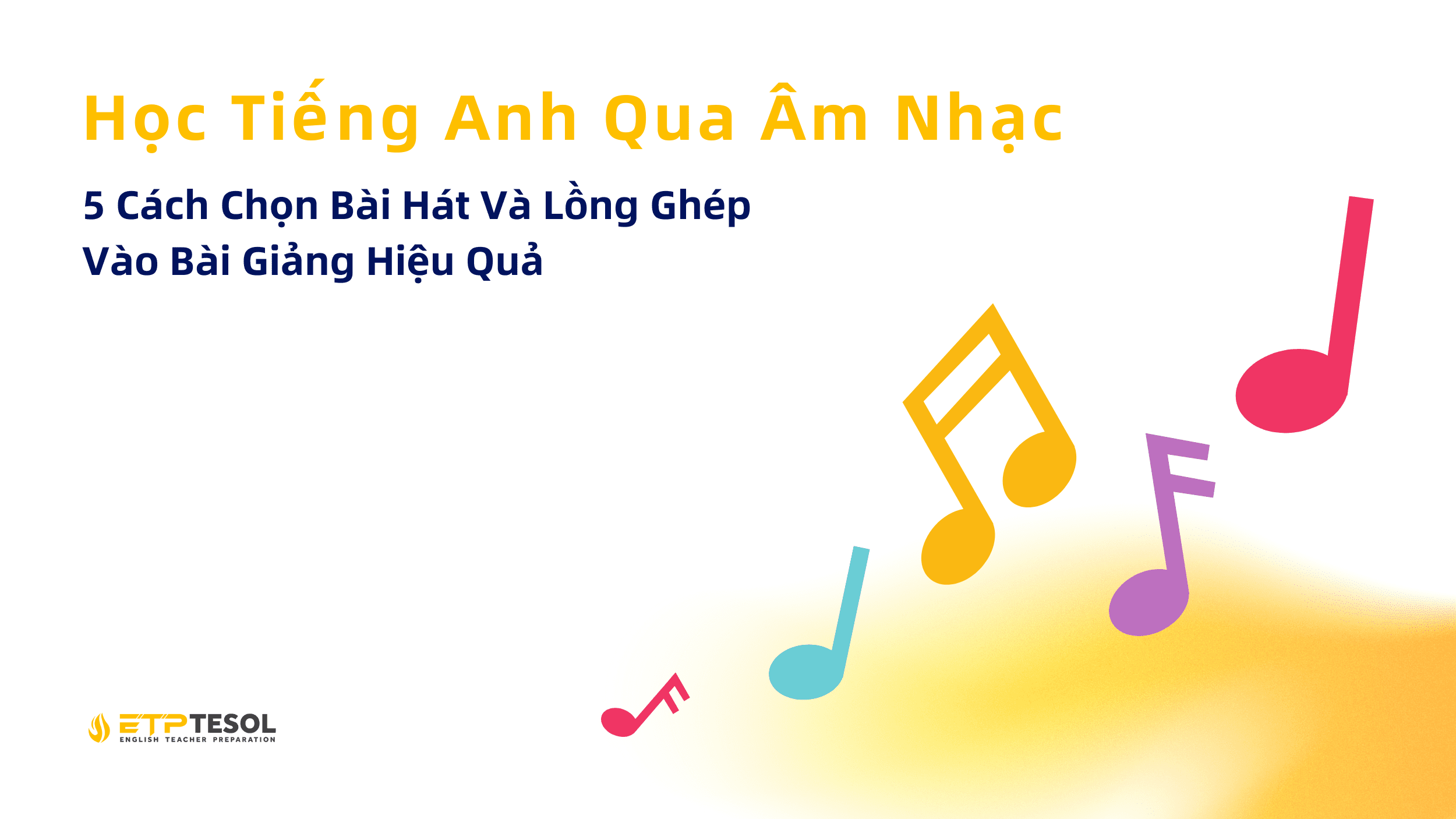 5 Cách Chọn Bài Hát Và Lồng Ghép Vào Bài Giảng Hiệu Quả
Học Tiếng Anh Qua Âm Nhạc