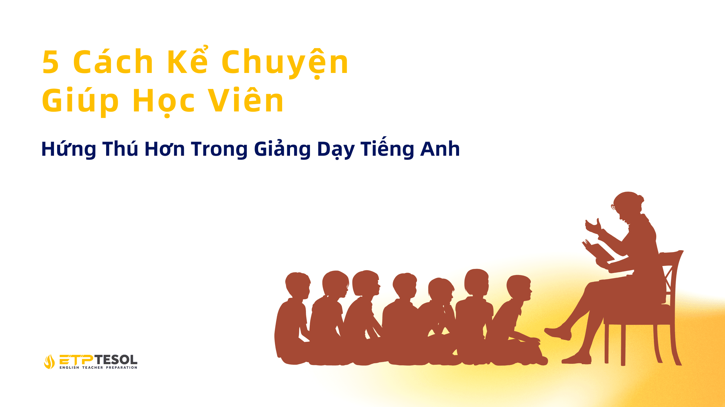 5 Cách Kể Chuyện Giúp Học Viên Hứng Thú Hơn Trong Giảng Dạy Tiếng Anh