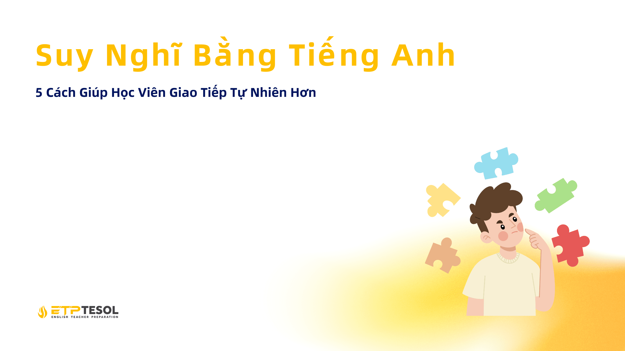 5 Cách Giúp Học Viên Giao Tiếp Tự Nhiên Hơn
Suy Nghĩ Bằng Tiếng Anh