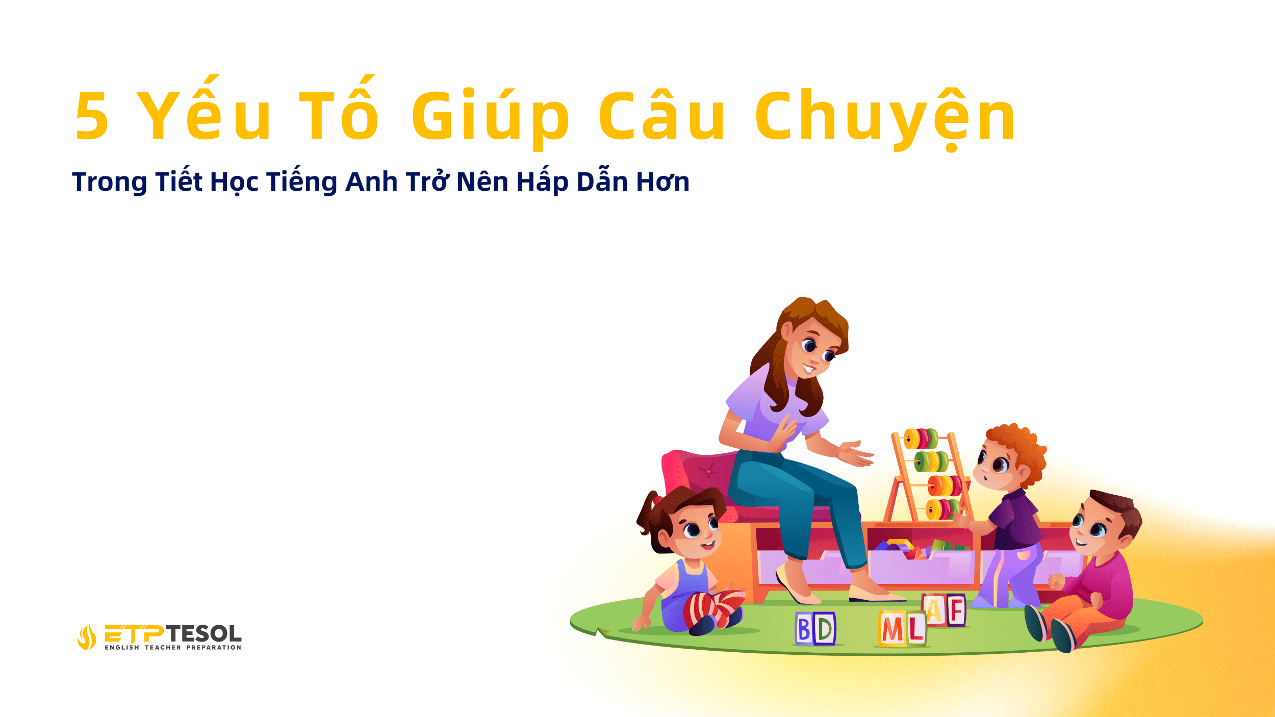 5 Yếu Tố Giúp Câu Chuyện
Trong Tiết Học Tiếng Anh Trở Nên Hấp Dẫn Hơn