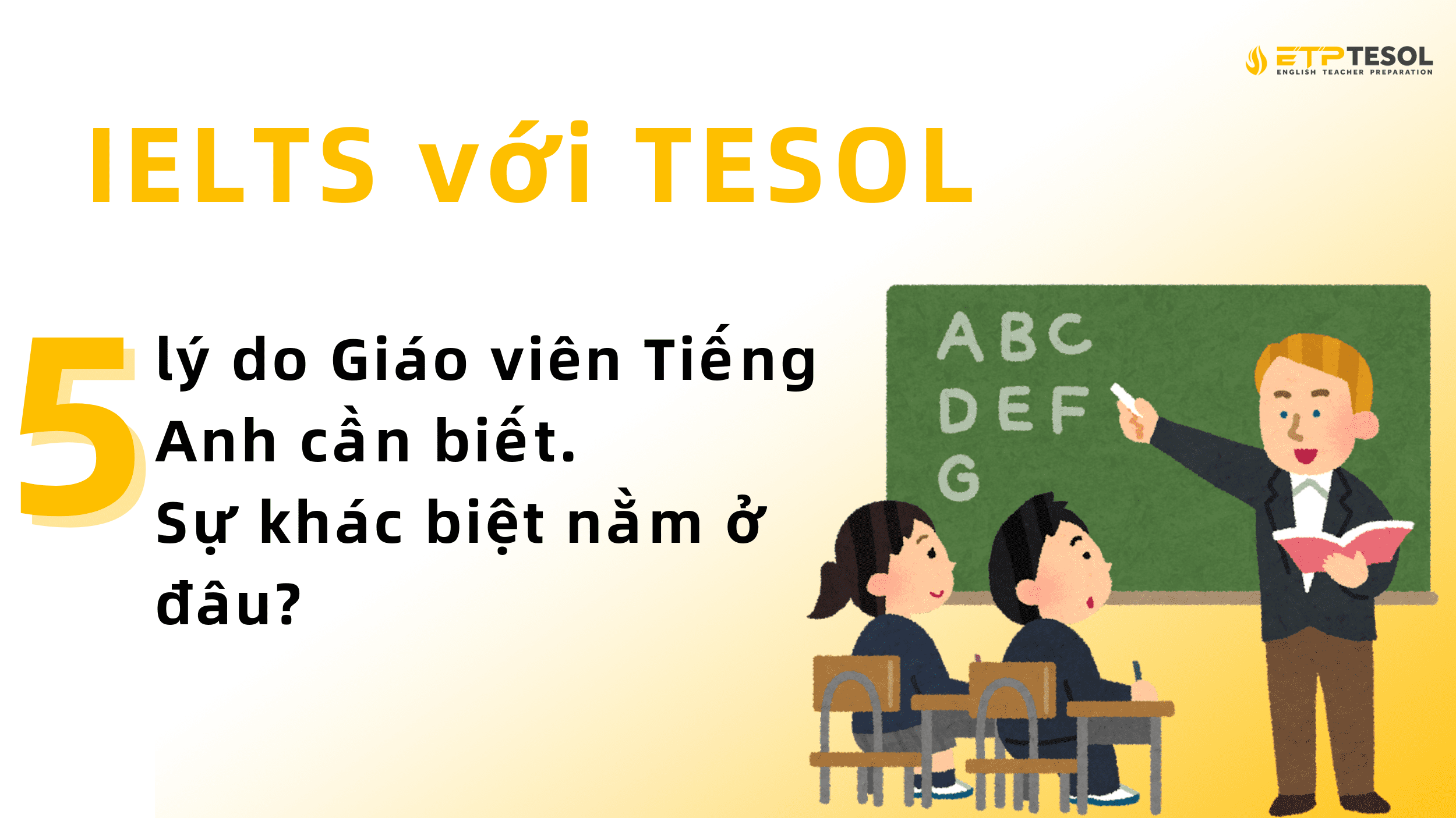 5 Lý Do Giáo Viên Tiếng Anh Cần Cả IELTS Với TESOL: Khác Biệt Nằm Ở Đâu! 2 IELTS với TESOL