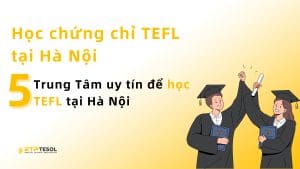 Học Chứng Chỉ TEFL Tại Hà Nội