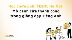Học chứng chỉ TESOL Hà Nội: Mở cánh cửa thành công trong giảng dạy Tiếng Anh