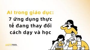 AI trong giáo dục: 7 ứng dụng thực tế đang thay đổi cách dạy và học