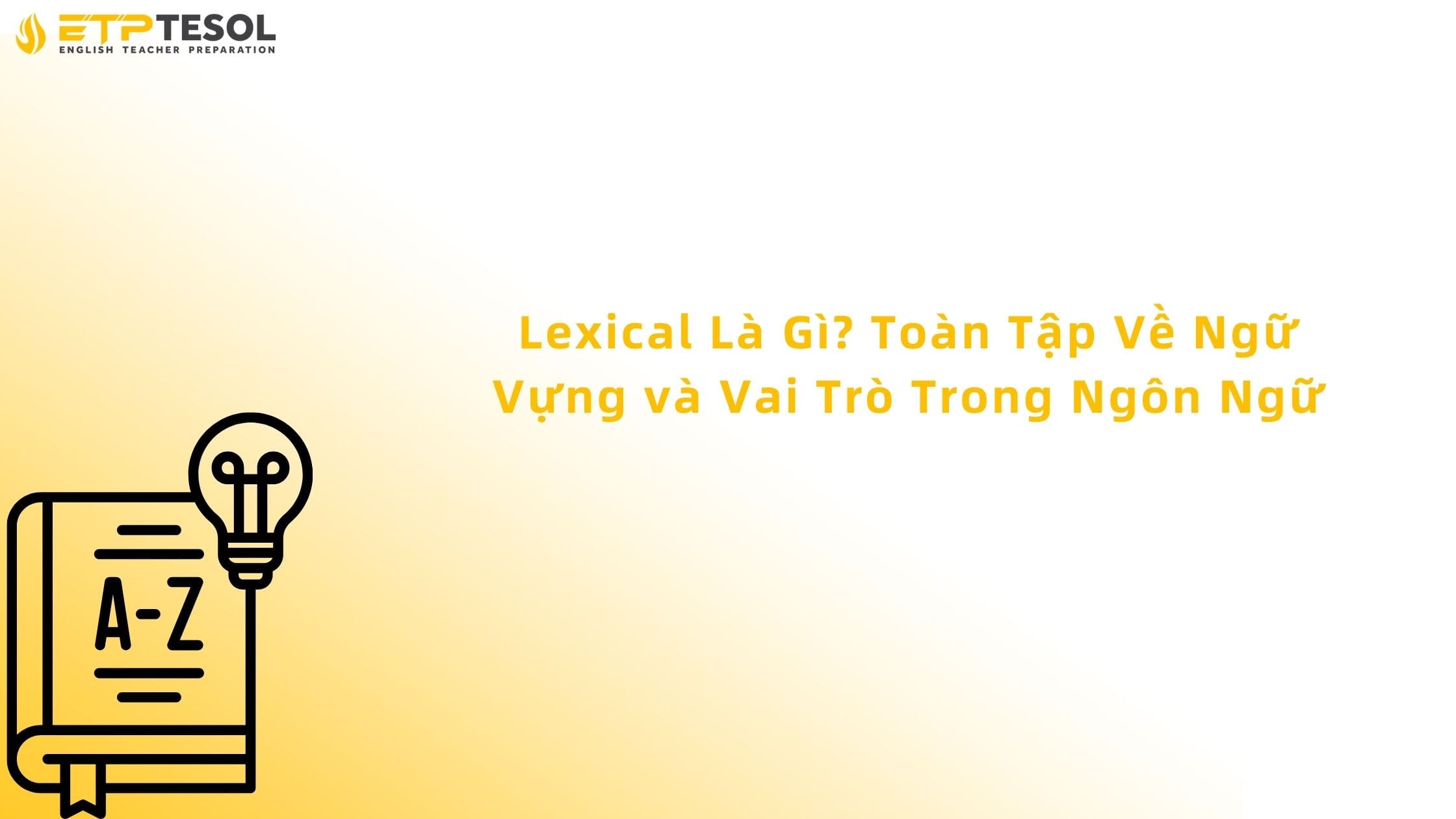 Lexical Là Gì? Toàn Tập Về Ngữ Vựng và Vai Trò Trong Ngôn Ngữ 2 Lexical là gì?