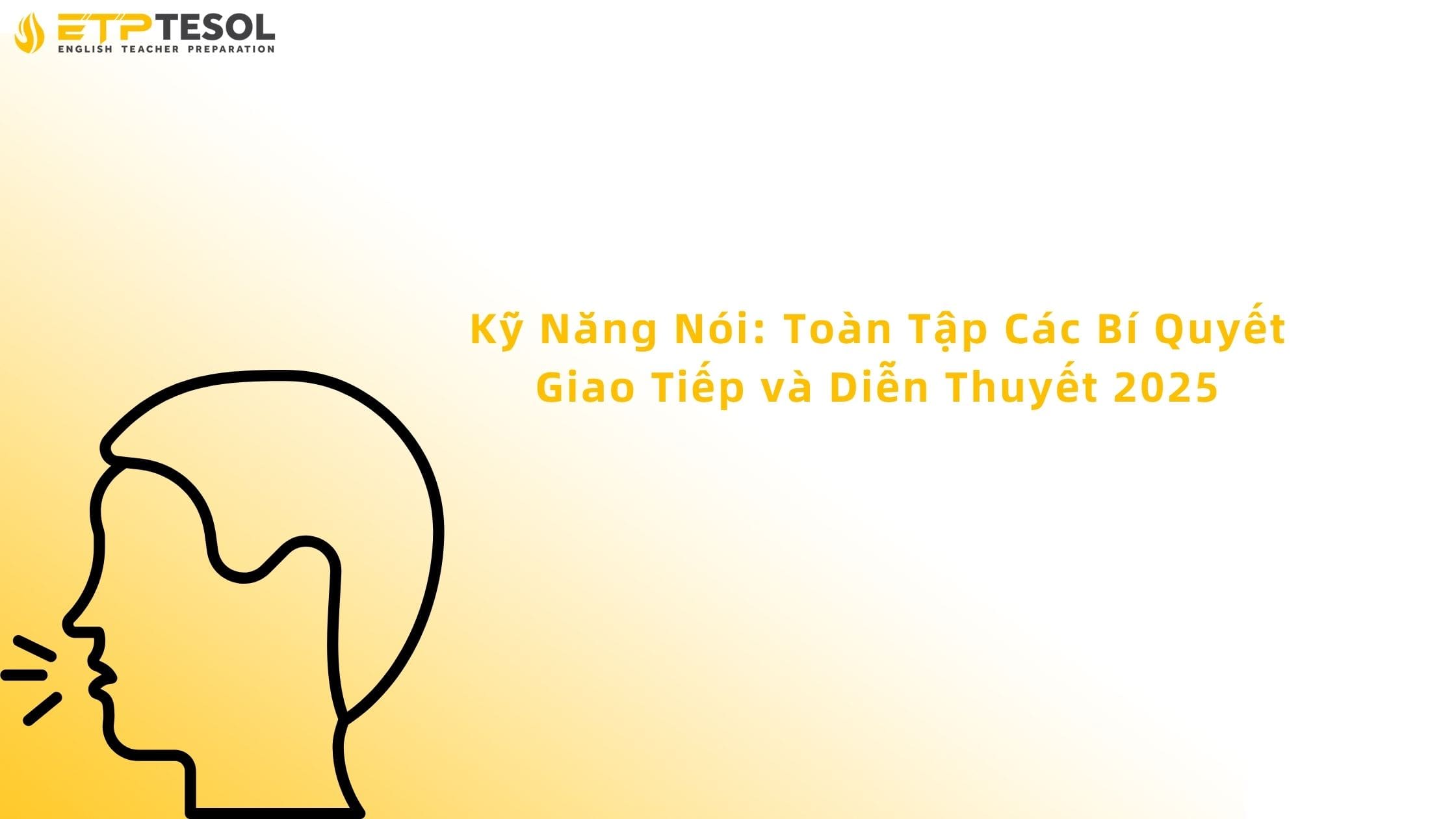 Kỹ Năng Nói: Toàn Tập Các Bí Quyết Giao Tiếp và Diễn Thuyết