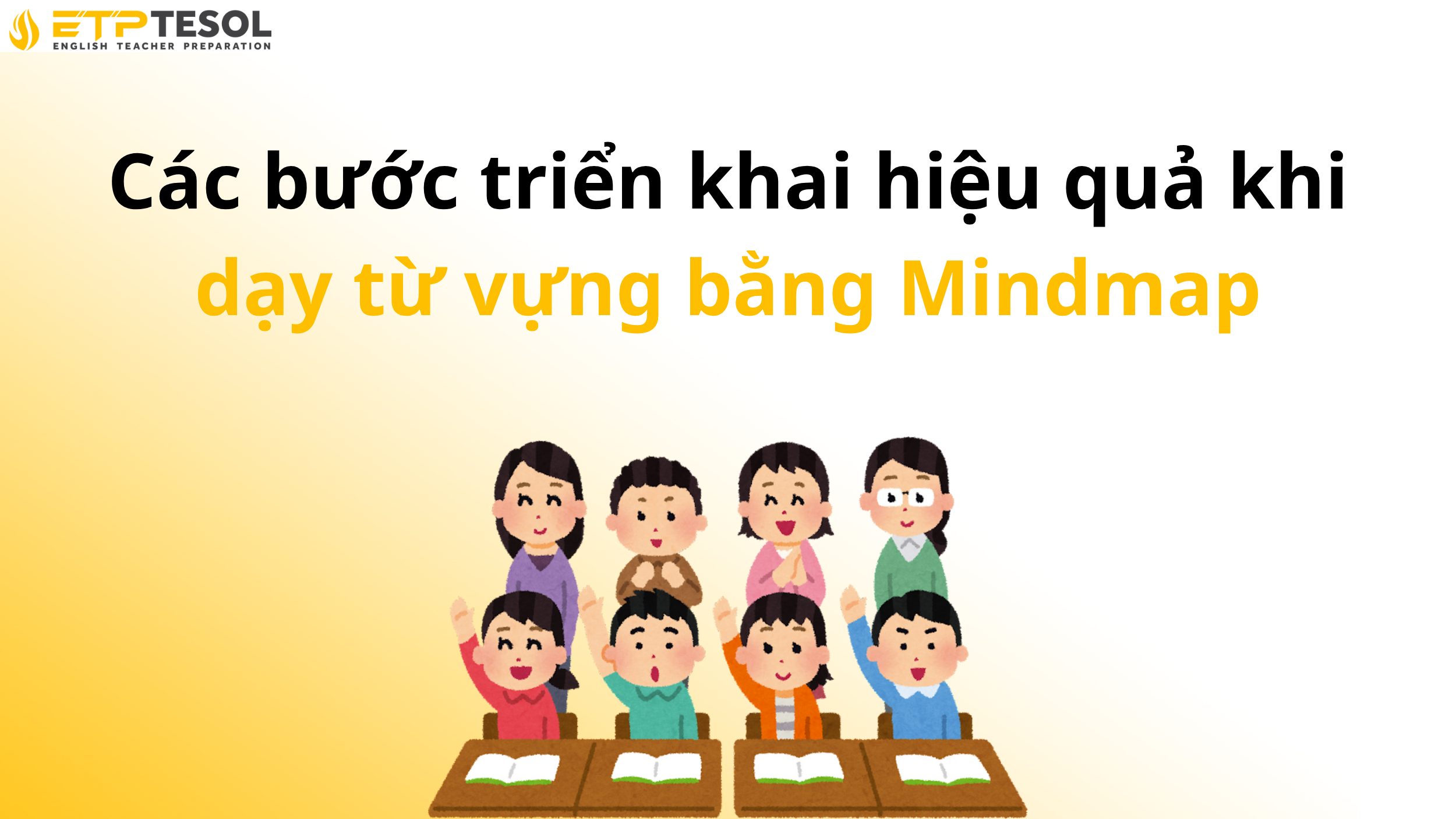 Dạy từ vựng bằng Mindmap: Phương pháp hiệu quả giúp học sinh học sâu, nhớ lâu 3 Các bước triển khai hiệu quả khi dạy từ vựng bằng Mindmap