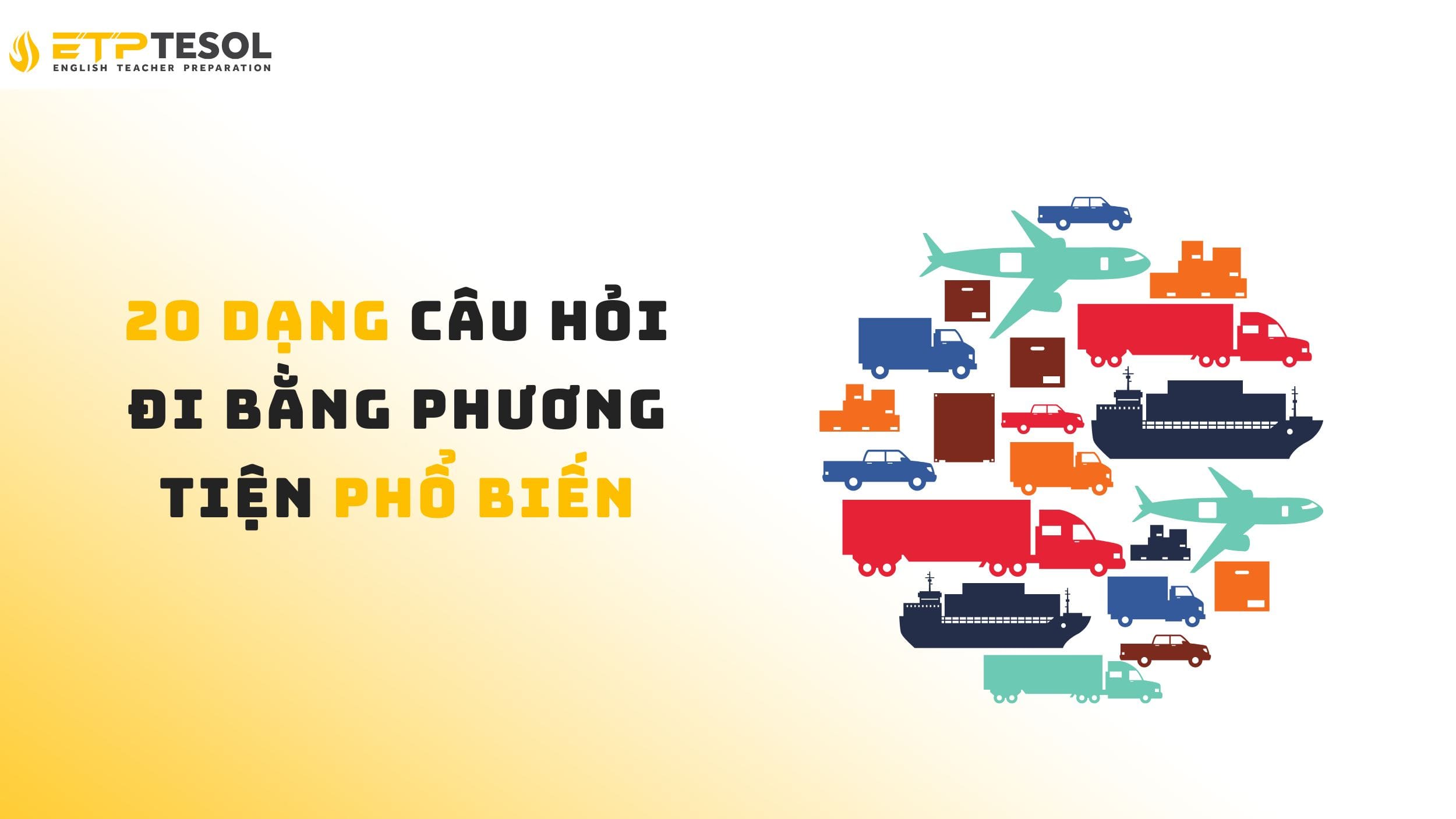 Khám phá các dạng câu hỏi đi bằng phương tiện phổ biến