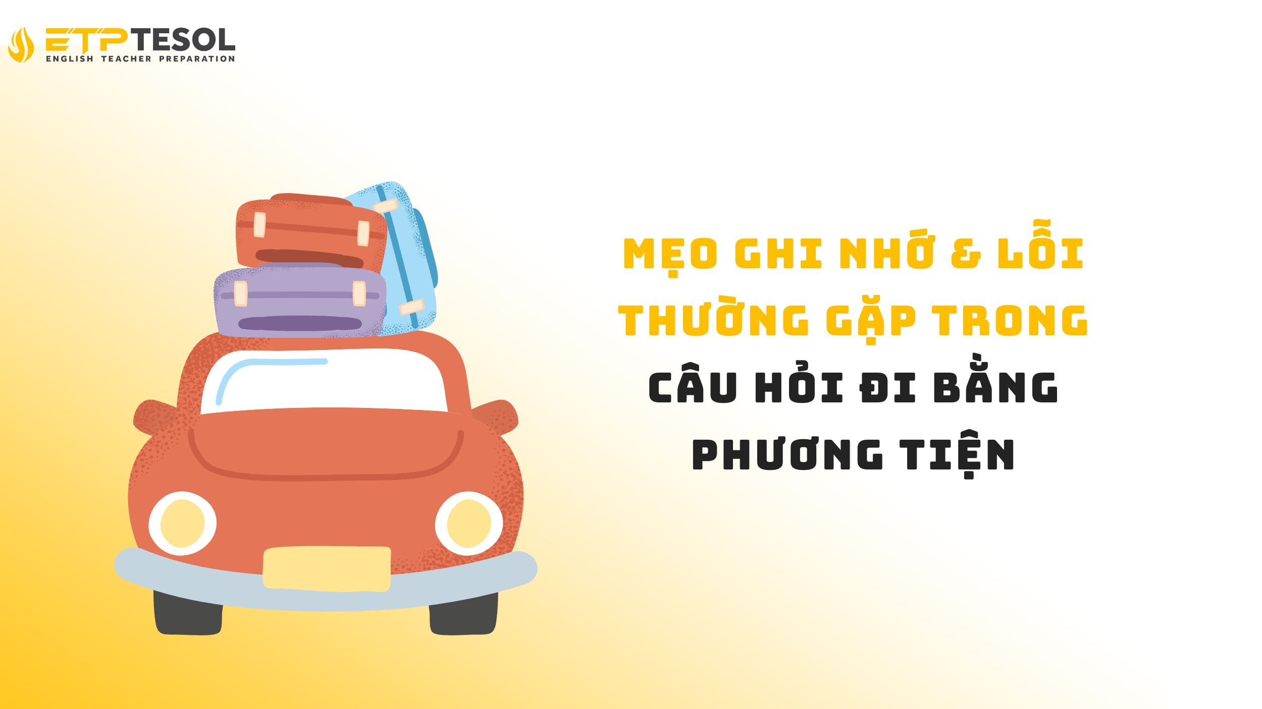 Một số mẹo ghi nhớ & lỗi thường gặp trong dạng câu hỏi đi bằng phương tiện