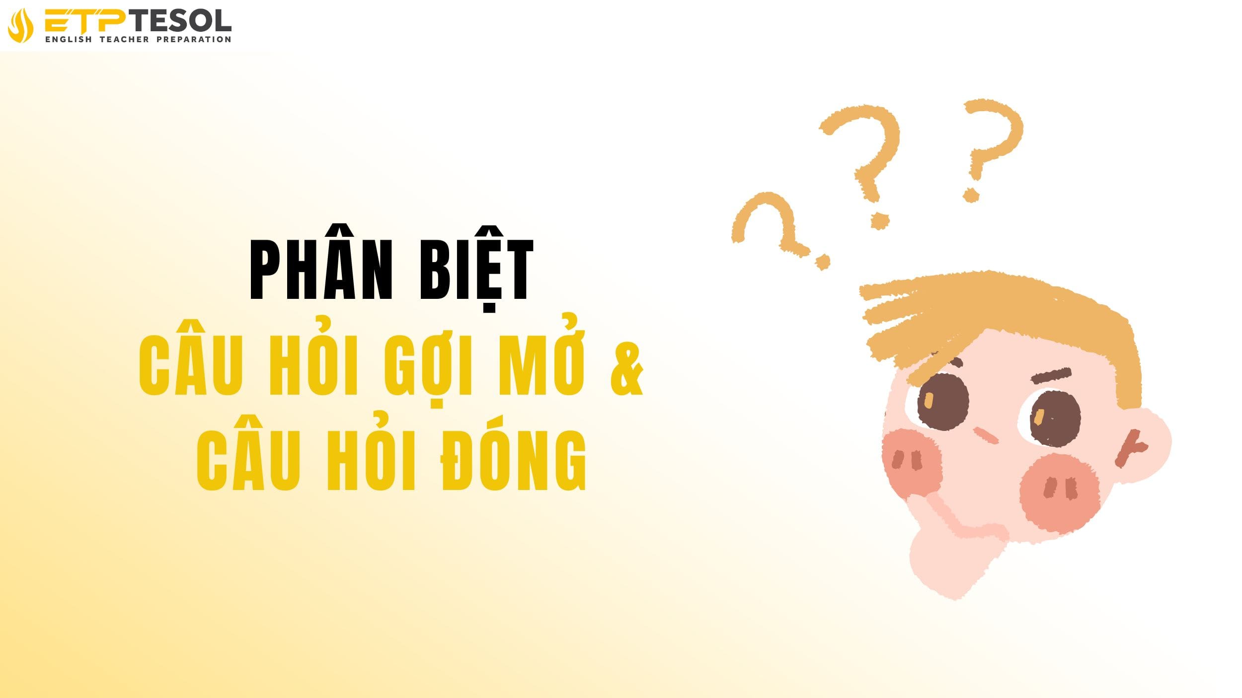 Câu hỏi gợi mở? Câu hỏi đóng?