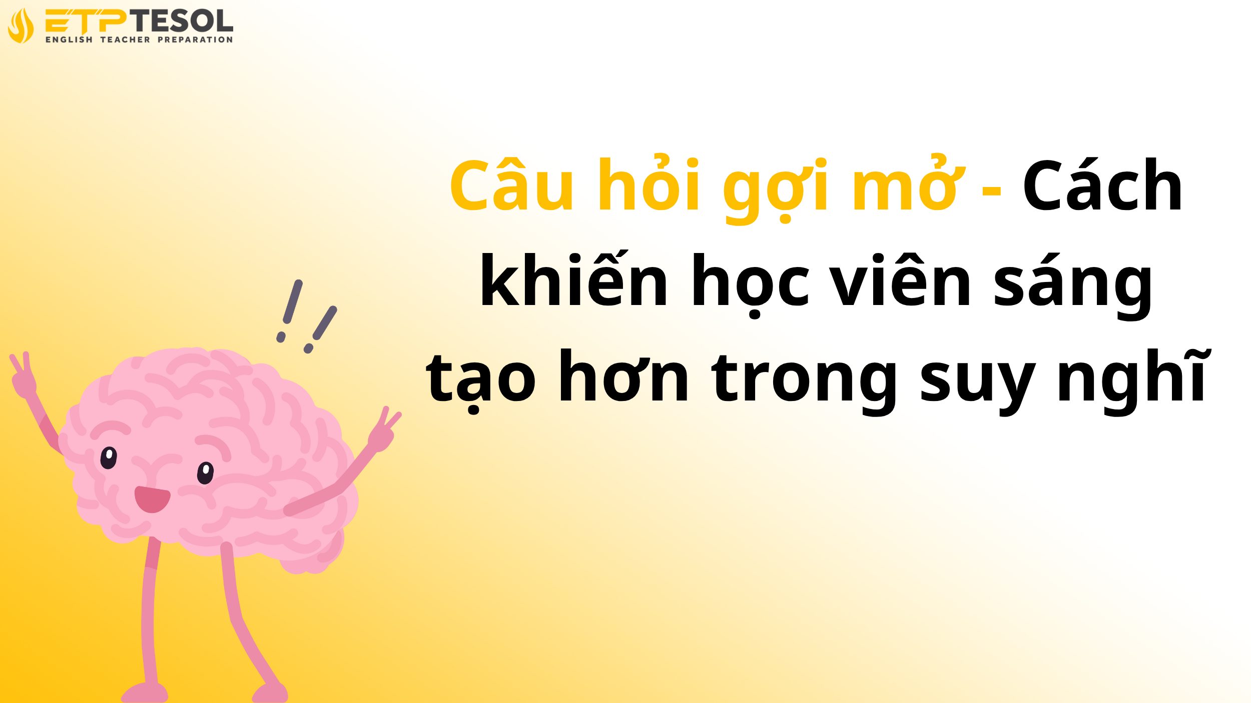 Câu hỏi gợi mở - Cách khiến học viên sáng tạo hơn trong suy nghĩ 2 Câu hỏi gợi mở - Cách khiến học viên sáng tạo hơn trong suy nghĩ