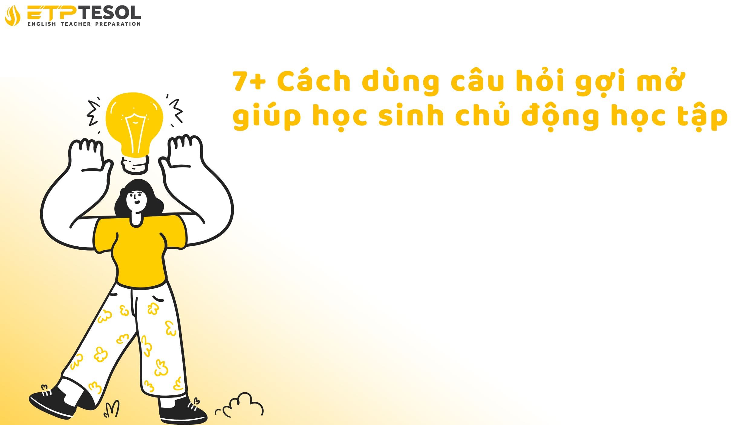 7+ Cách dùng câu hỏi gợi mở giúp học sinh chủ động học tập
