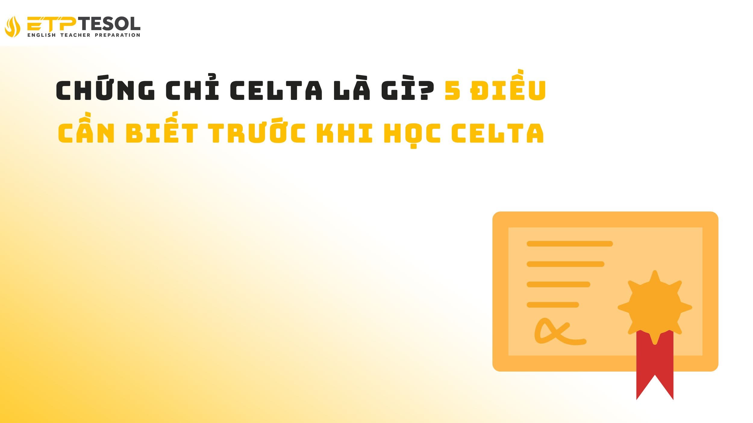Chứng chỉ CELTA là gì? 5 điều cần biết trước khi học CELTA 15 Chứng chỉ CELTA là gì? 5 điều cần biết trước khi học CELTA