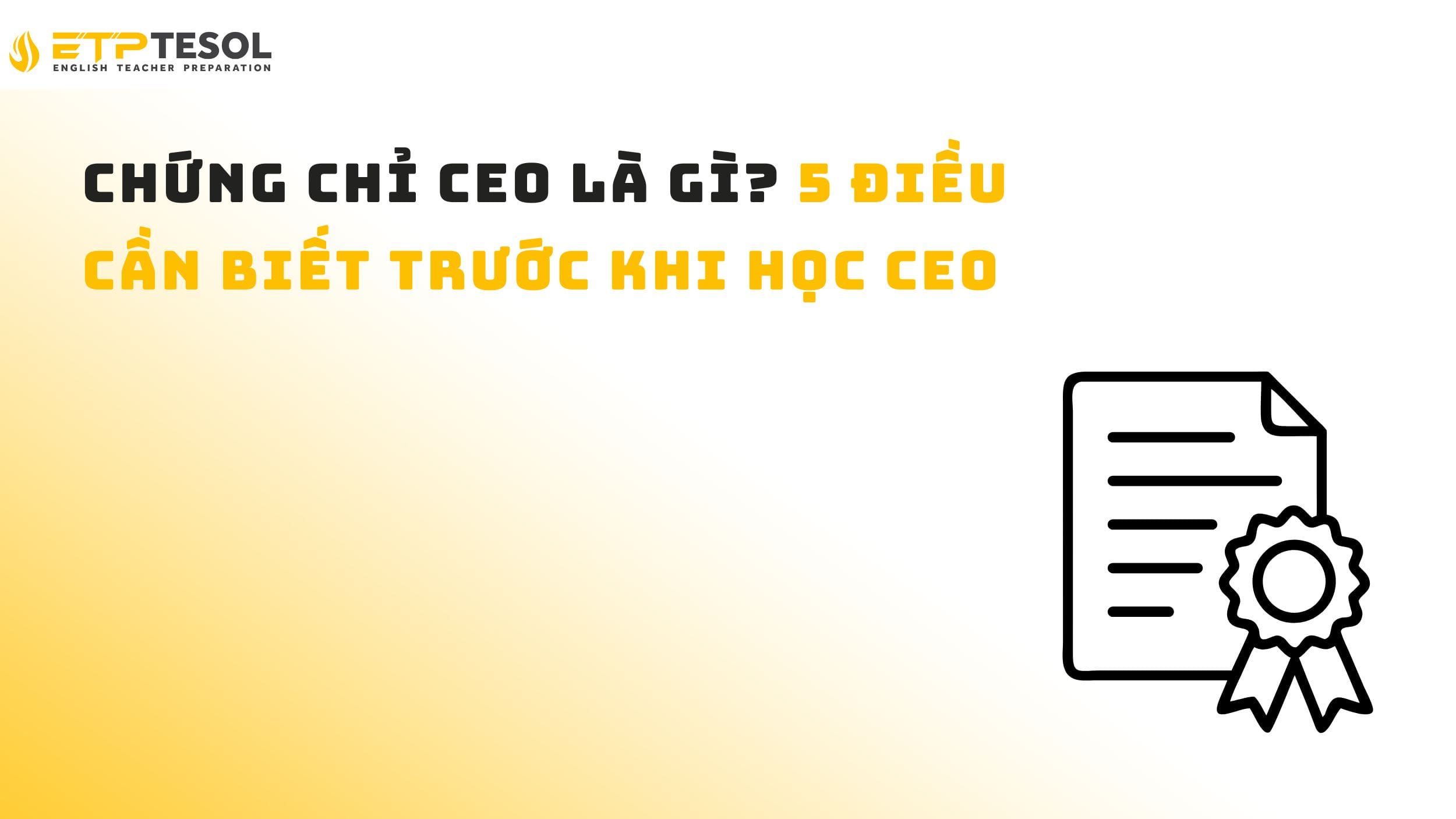 Chứng chỉ CEO là gì? 5 điều cần biết trước khi học CEO