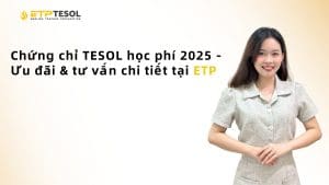 Chứng chỉ TESOL học phí 2025 - Ưu đãi & tư vấn chi tiết tại ETP