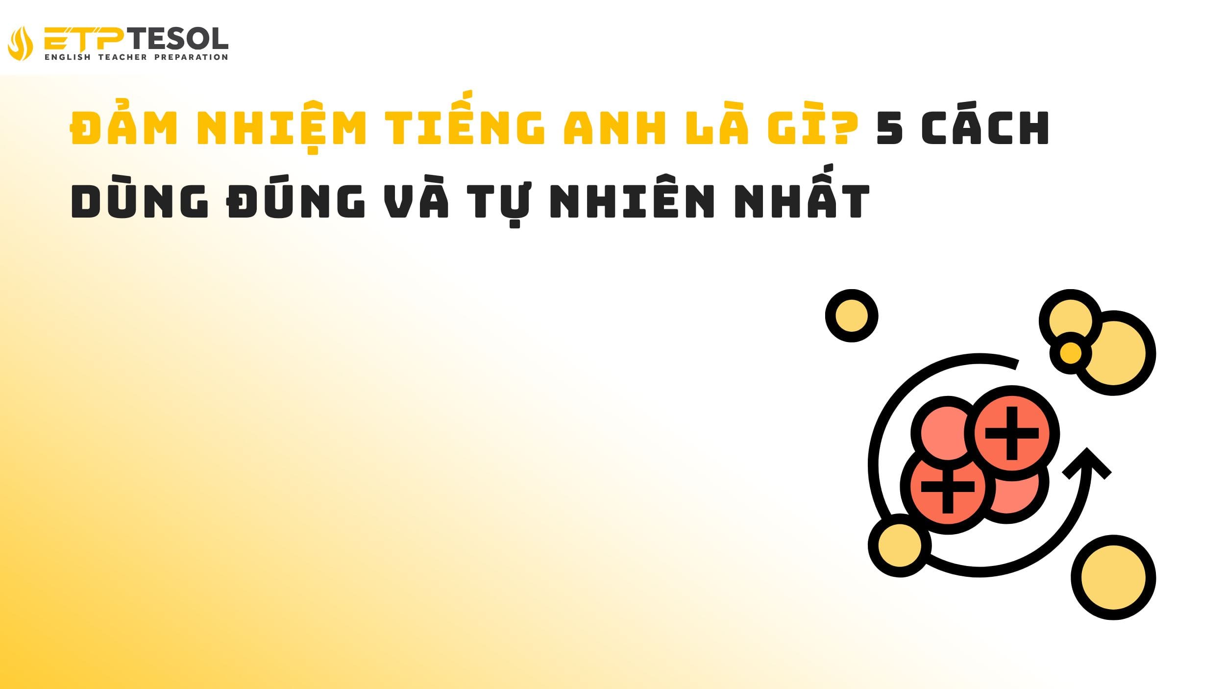 Đảm nhiệm tiếng Anh là gì? 5 cách dùng đúng và tự nhiên nhất