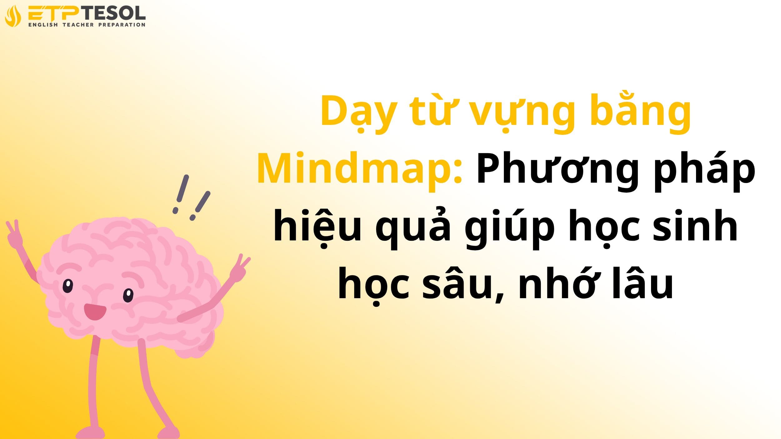 Dạy từ vựng bằng Mindmap: Phương pháp hiệu quả giúp học sinh học sâu, nhớ lâu