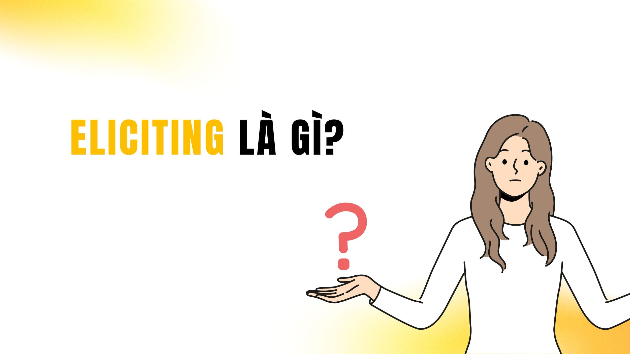 Eliciting là gì? Kỹ thuật giảng dạy tiếng Anh hiệu quả 2025 3 Tìm hiểu về Eliciting