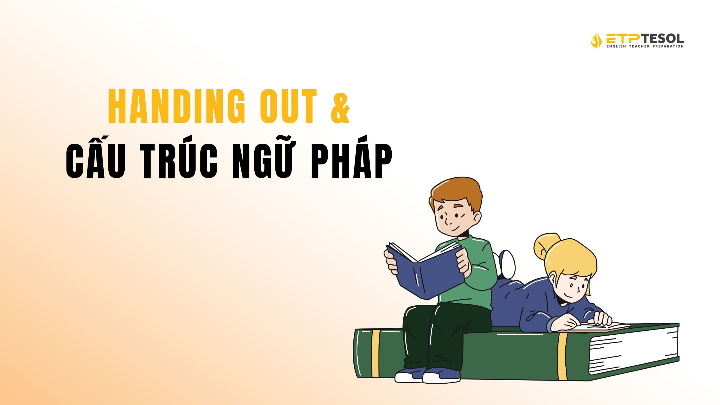 Tìm hiểu về cấu trúc ngữ pháp của Handing out