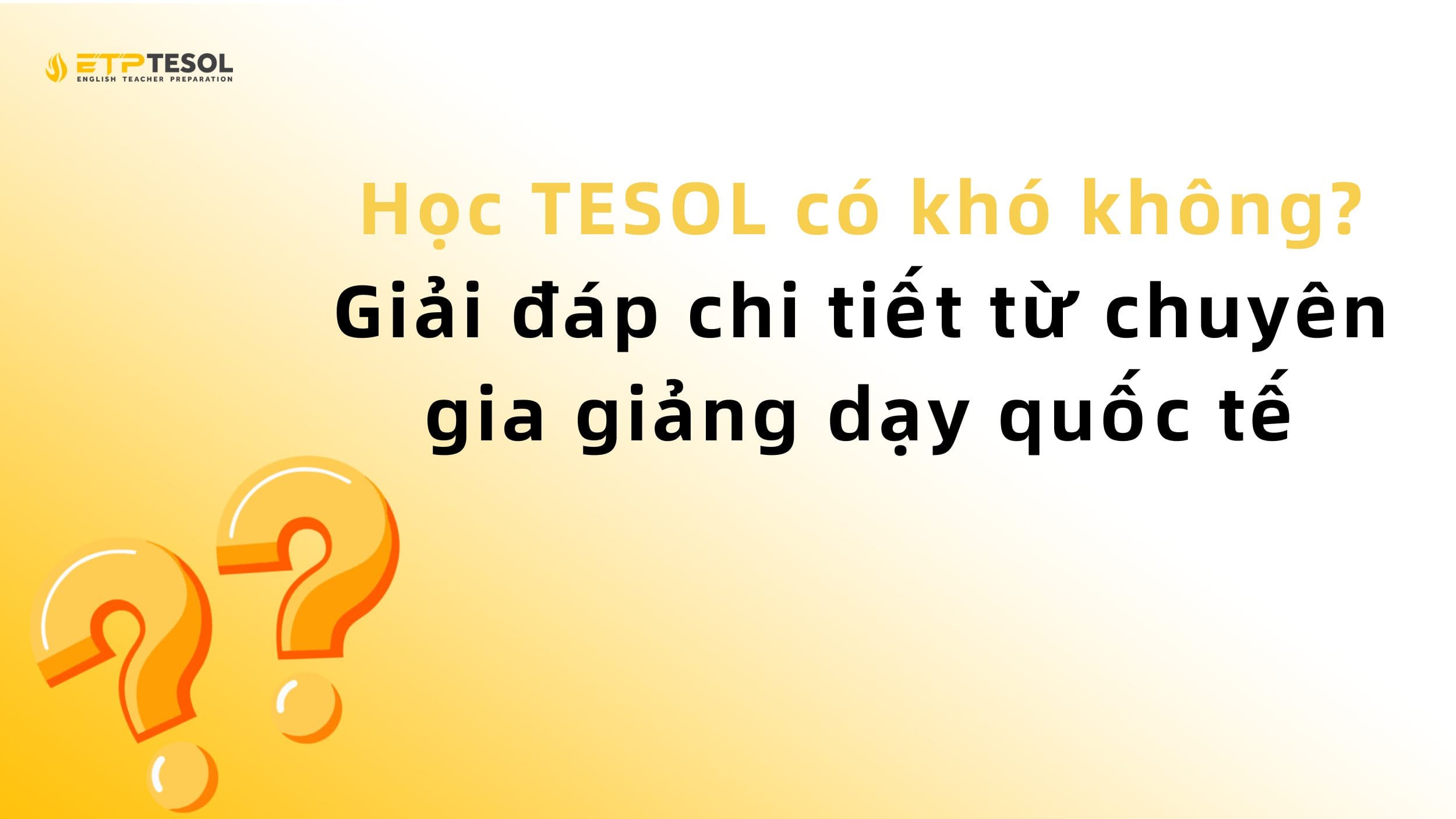 Học TESOL có khó không? Giải đáp chi tiết từ chuyên gia giảng dạy quốc tế