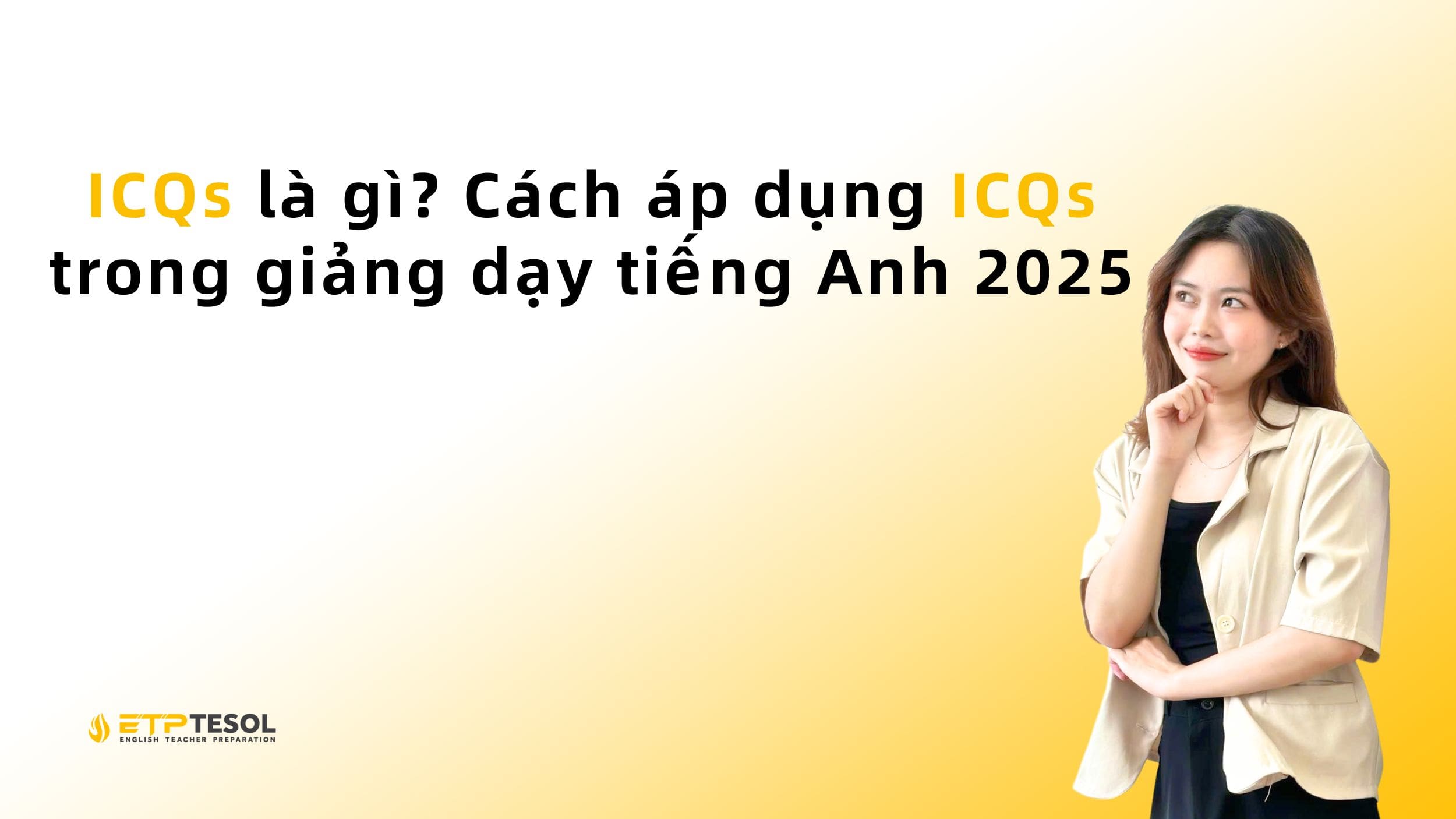 ICQs là gì? Cách áp dụng ICQs trong giảng dạy tiếng Anh 2025