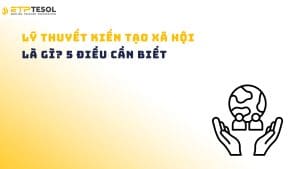 Lý thuyết kiến tạo xã hội là gì? 5 điều cần biết