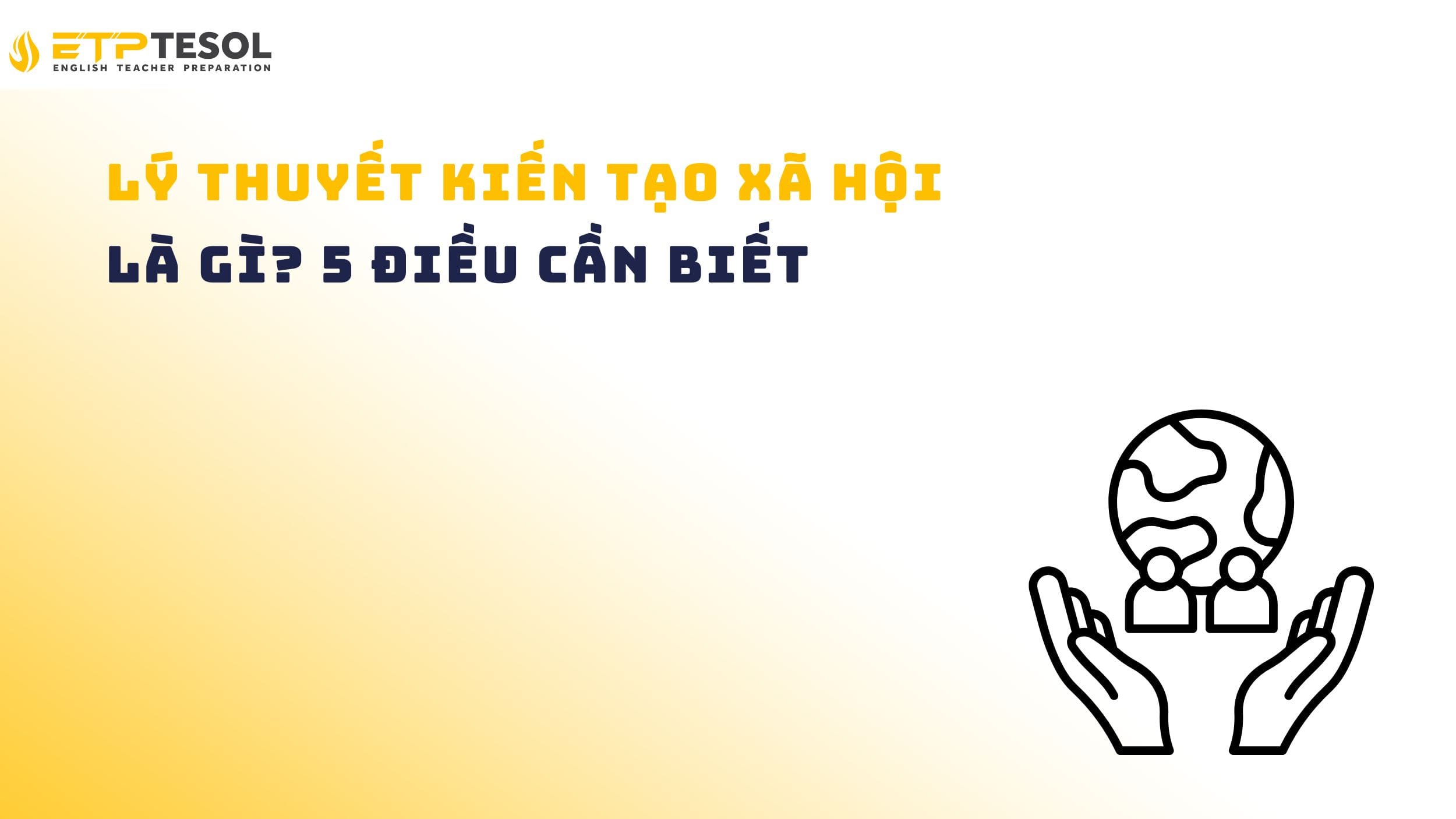 Lý thuyết kiến tạo xã hội là gì? 5 điều cần biết