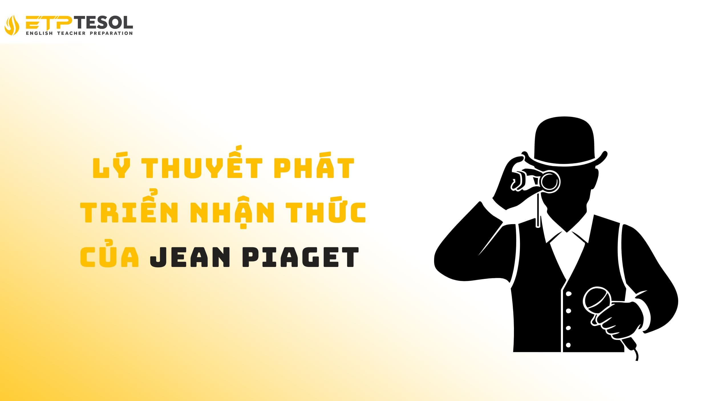 Tìm hiểu về lý thuyết phát triển nhận thức Jean Piaget