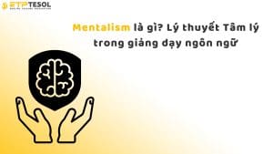 Mentalism là gì? Lý thuyết Tâm lý trong giảng dạy ngôn ngữ