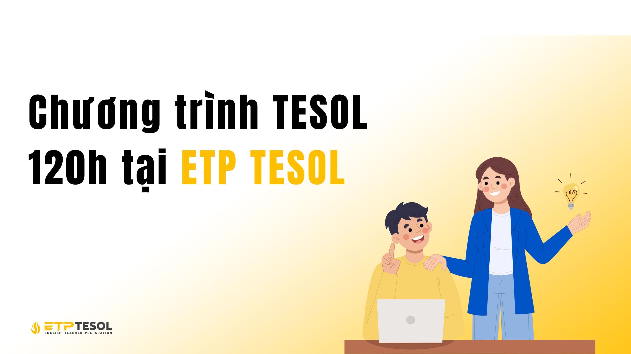 TESOL 120h - Khóa học chứng chỉ TESOL quốc tế chuẩn 2025 3 Chương trình đào tạo TESOL 120h từ ETP TEOL