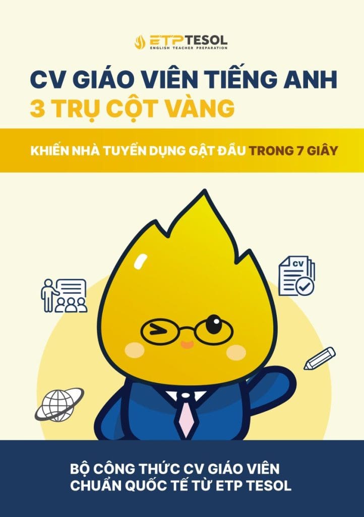 CV Giáo Viên Tiếng Anh: 3 Trụ Cột Vàng Khiến Nhà Tuyển Dụng Gật Đầu Trong 7 Giây Bộ Công Thức CV Giáo Viên Chuẩn Quốc Tế Từ ETP TESOL 