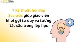 7 Kỹ thuật hỏi đáp Socratic giúp giáo viên khơi gợi tư duy và tương tác sâu trong lớp học