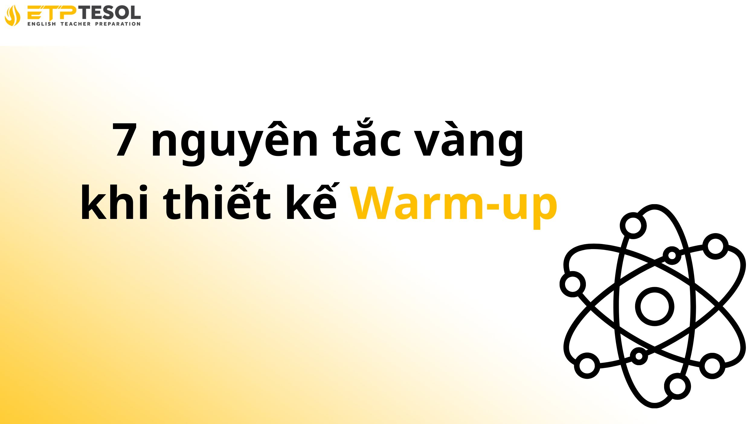 Thiết Kế Hoạt Động Warm-up: 7 Chiến Lược Giúp Giáo Viên Tạo Mở Đầu Tiết Học Ấn Tượng 3 7 nguyên tắc vàng khi thiết kế Warm-up