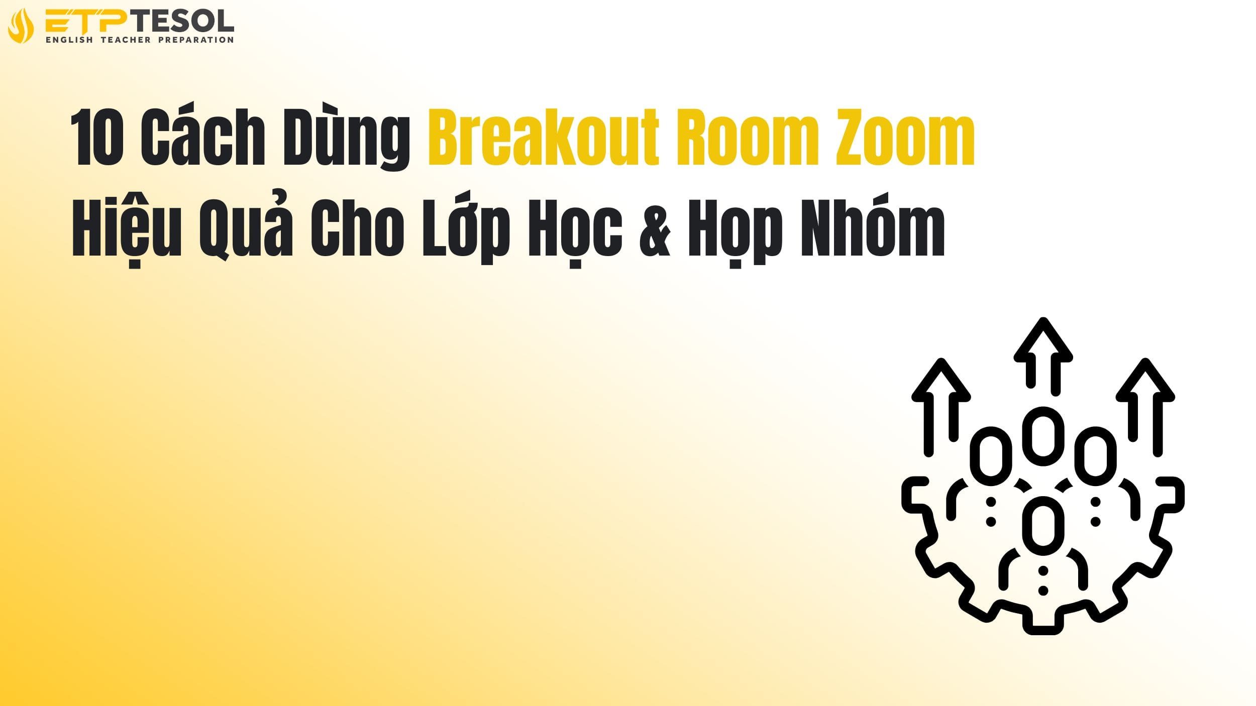 10 Cách Dùng Breakout Room Zoom Hiệu Quả Cho Lớp Học & Họp Nhóm