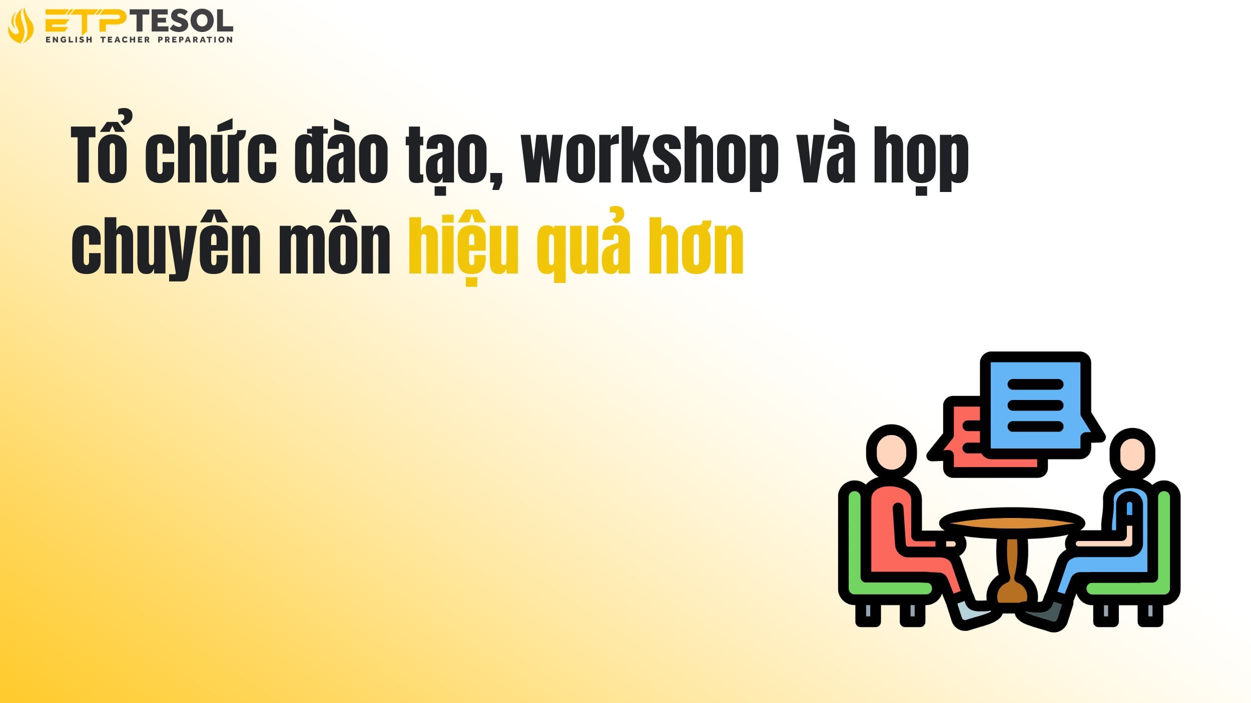 Tổ chức đào tạo, workshop và họp chuyên môn hiệu quả hơn