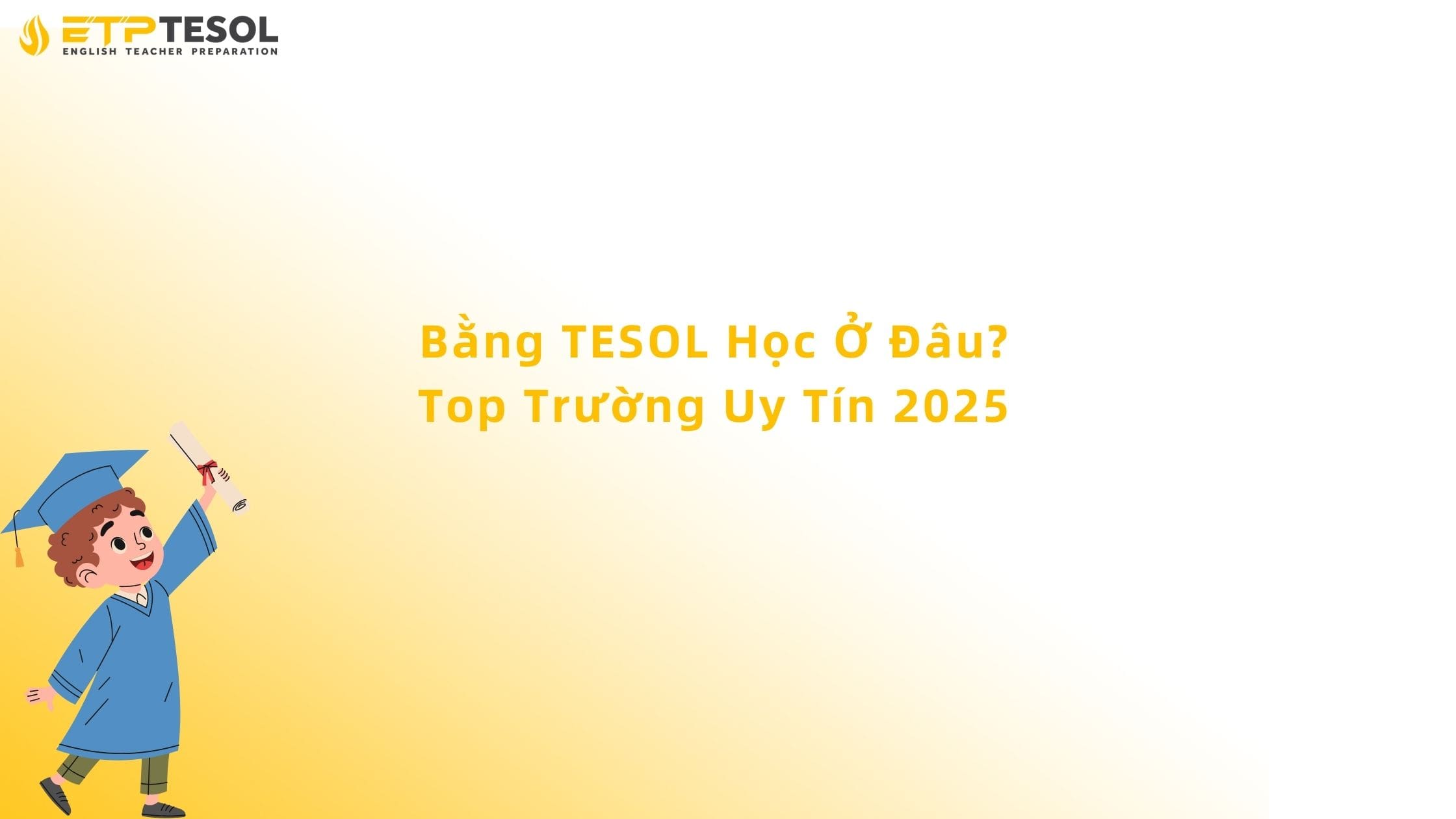 Bằng TESOL Học Ở Đâu? Top Trường Uy Tín 2025 6 bằng tesol học ở đâu