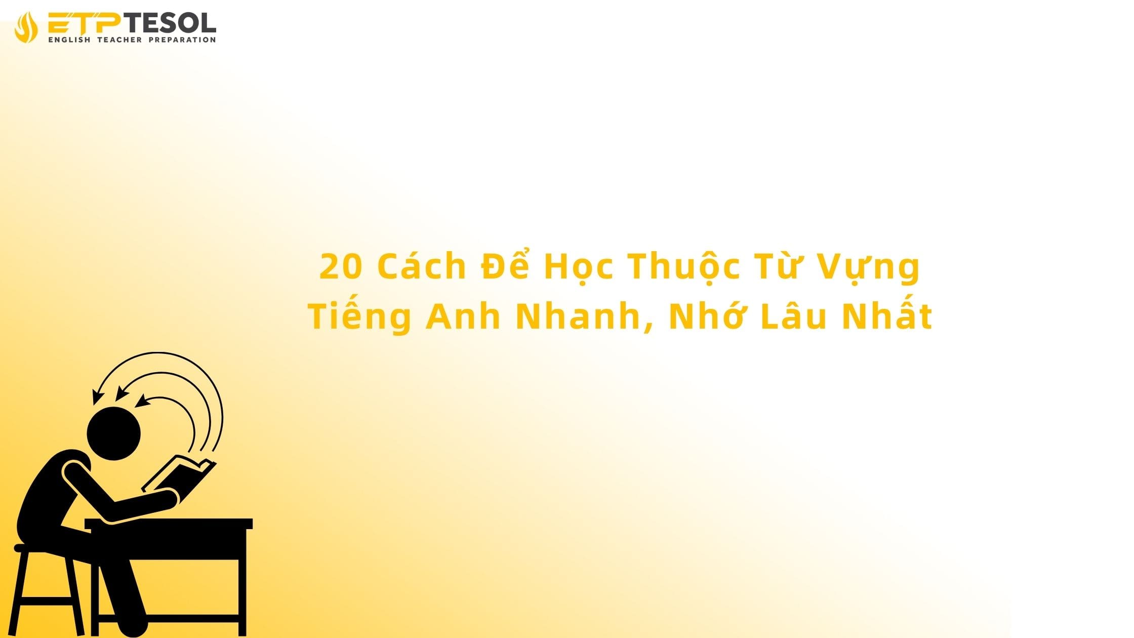 20 Cách Để Học Thuộc Từ Vựng Tiếng Anh Nhanh, Nhớ Lâu Nhất 13 cách để học thuộc từ vựng tiếng anh