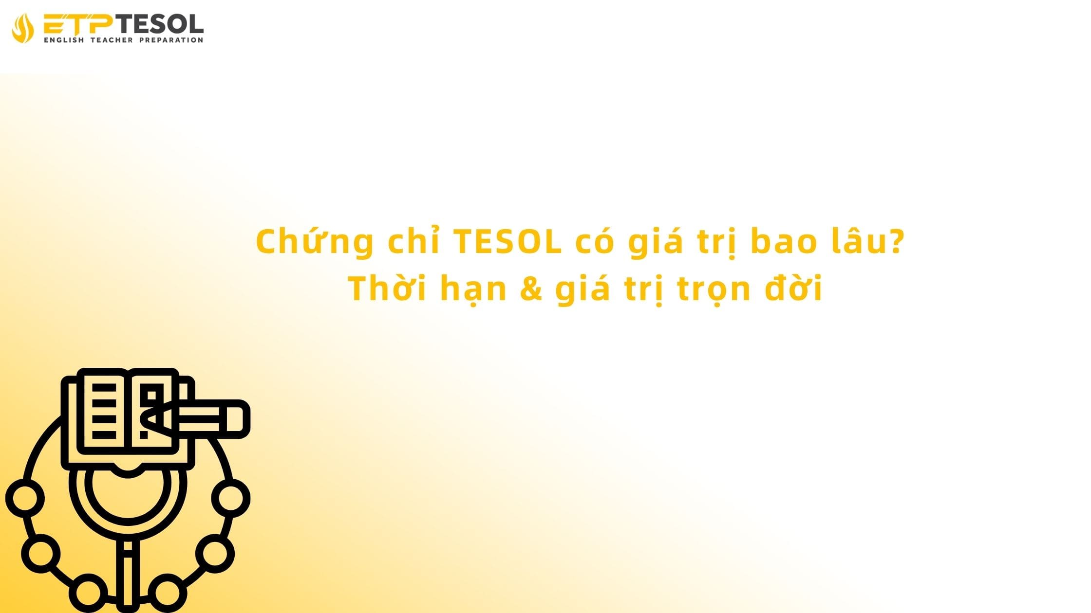 Chứng chỉ TESOL có giá trị bao lâu? Thời hạn & giá trị trọn đời 13 chứng chỉ tesol có giá trị bao lâu