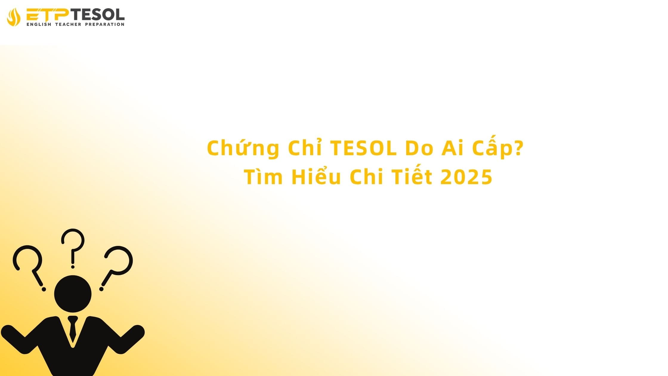 Chứng Chỉ TESOL Do Ai Cấp? Tìm Hiểu Chi Tiết 2025 13 chứng chỉ tesol do ai cấp