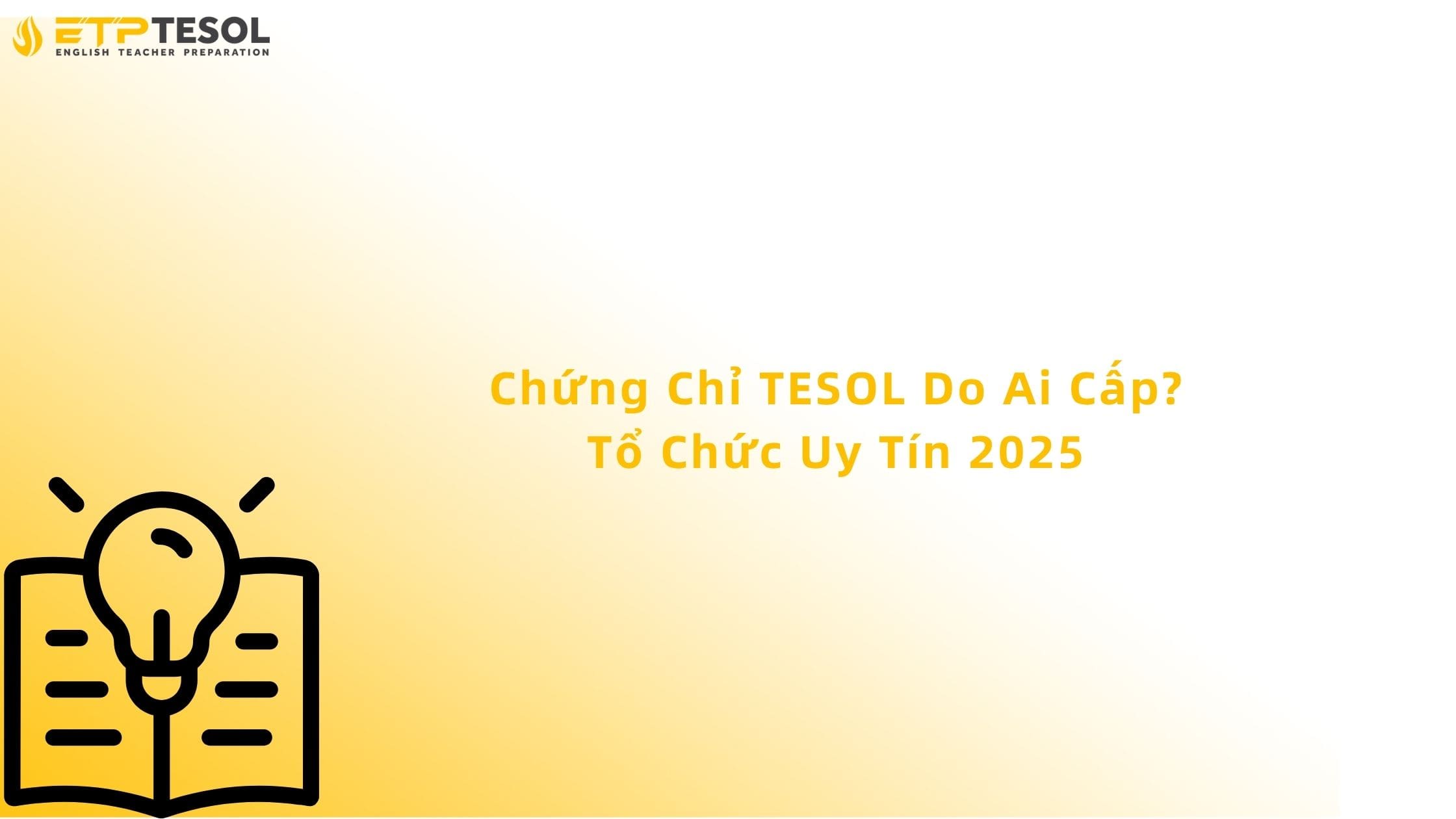 Chứng Chỉ TESOL Do Ai Cấp? Tổ Chức Uy Tín 2025 13 chứng chỉ tesol do ai cấp