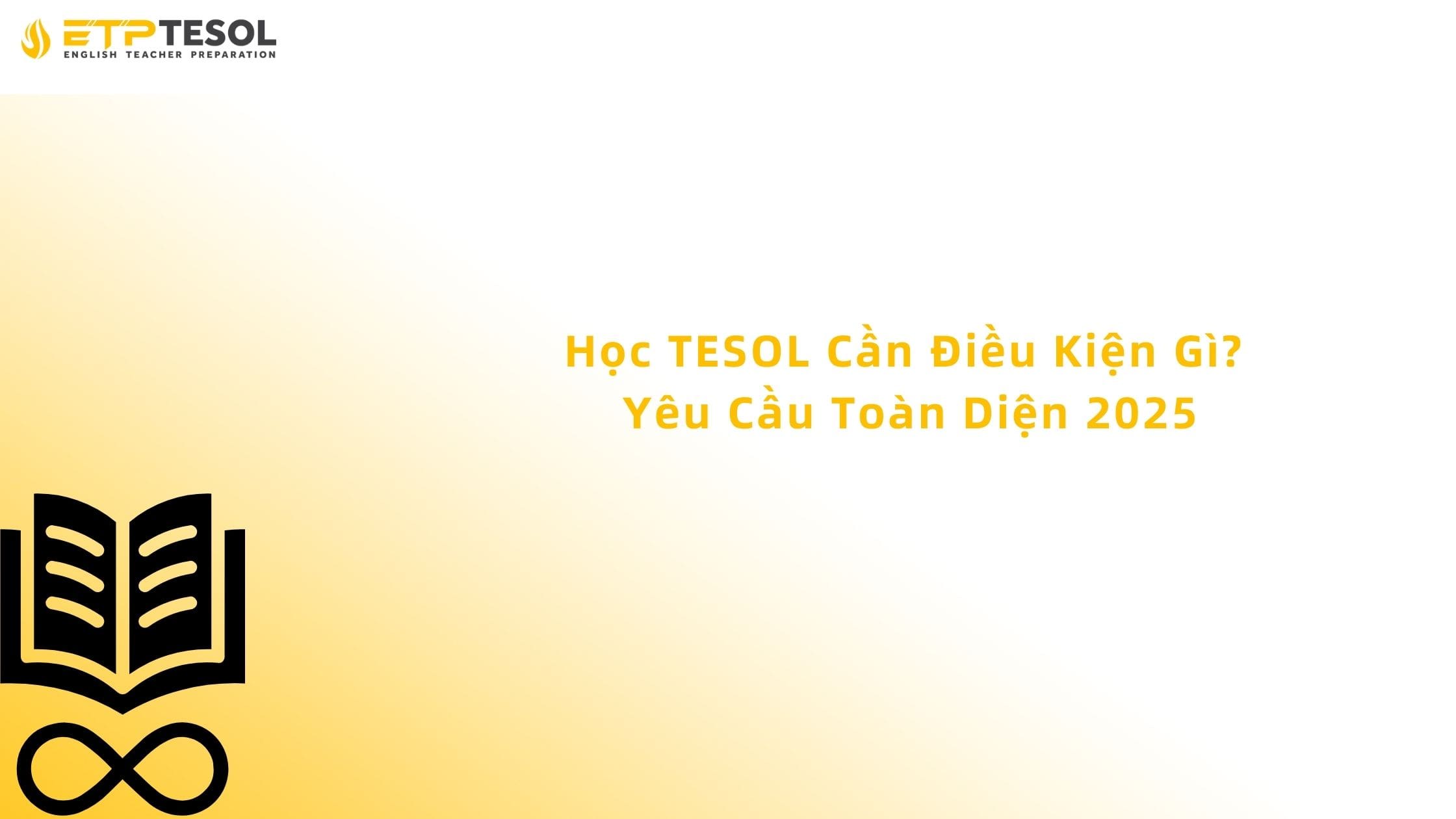Học TESOL Cần Điều Kiện Gì? Yêu Cầu Toàn Diện 2025 16 học tesol cần điều kiện gì
