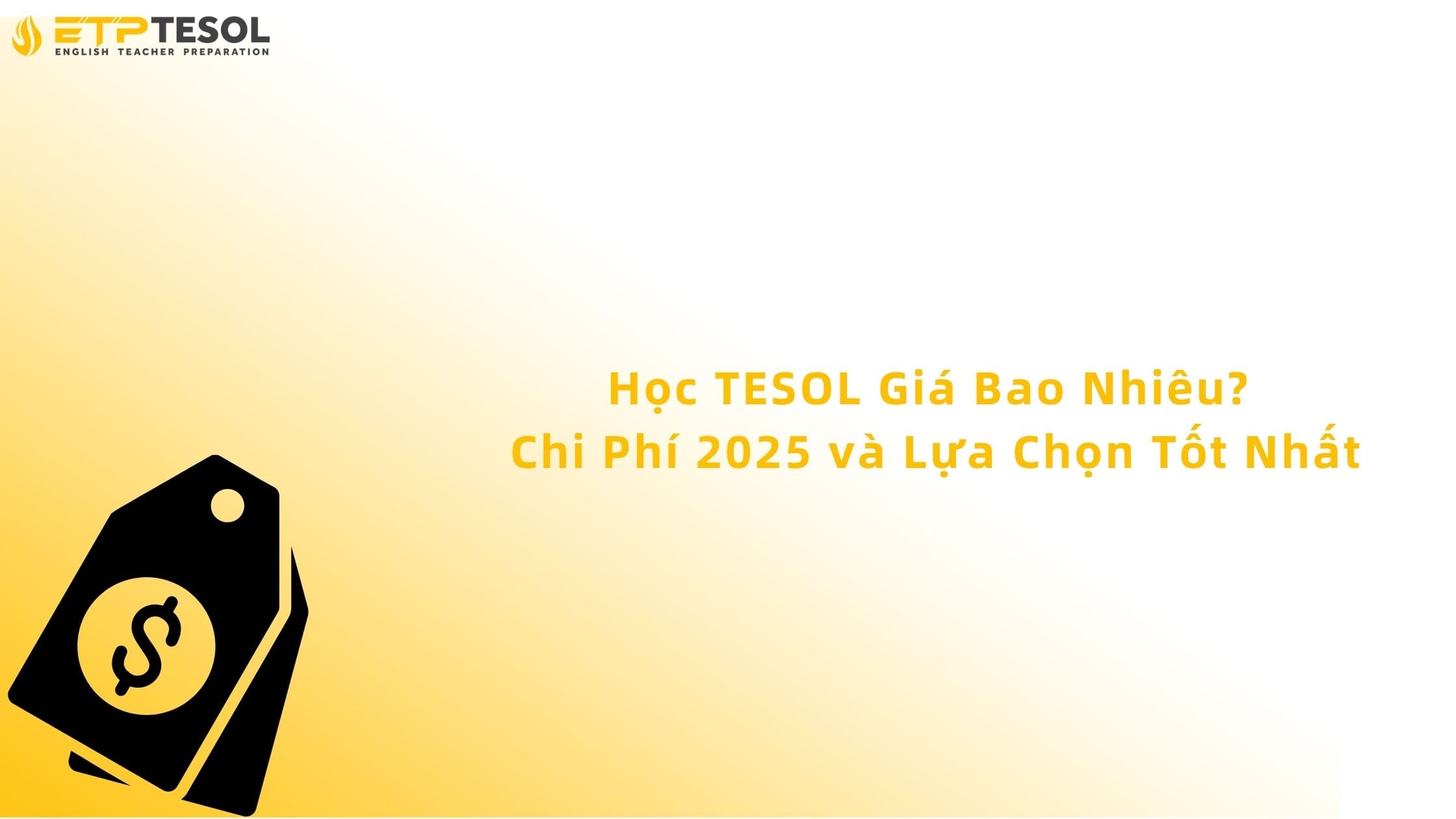 Học TESOL Giá Bao Nhiêu? Chi Phí 2025 và Lựa Chọn Tốt Nhất 13 học tesol giá bao nhiêu