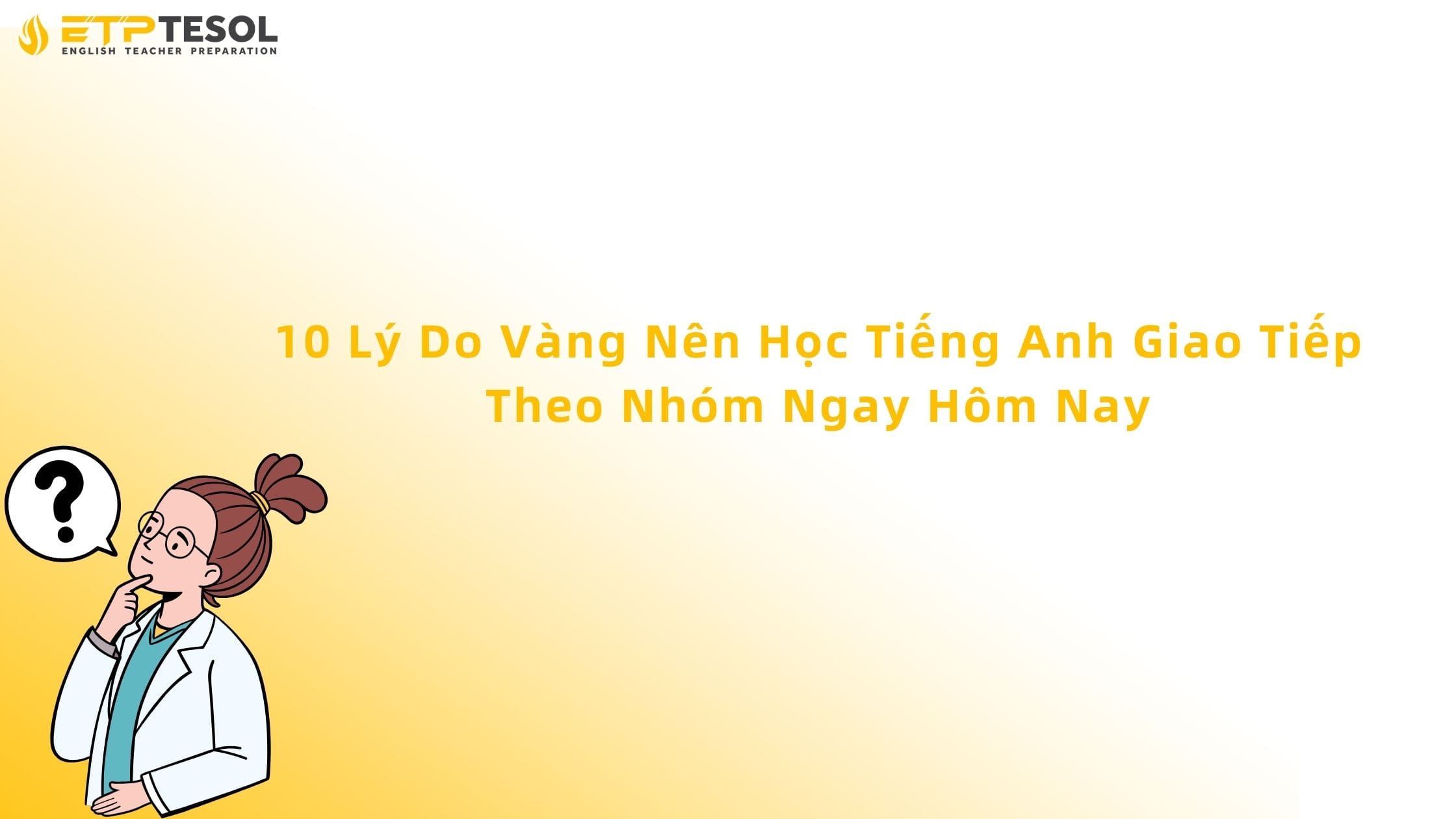 Lý Do Nên Học Tiếng Anh Giao Tiếp Theo Nhóm Hiệu Quả