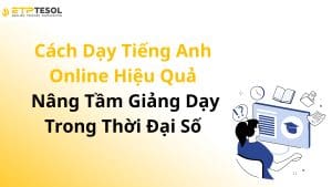 Cách Dạy Tiếng Anh Online Hiệu Quả – Nâng Tầm Giảng Dạy Trong Thời Đại Số
