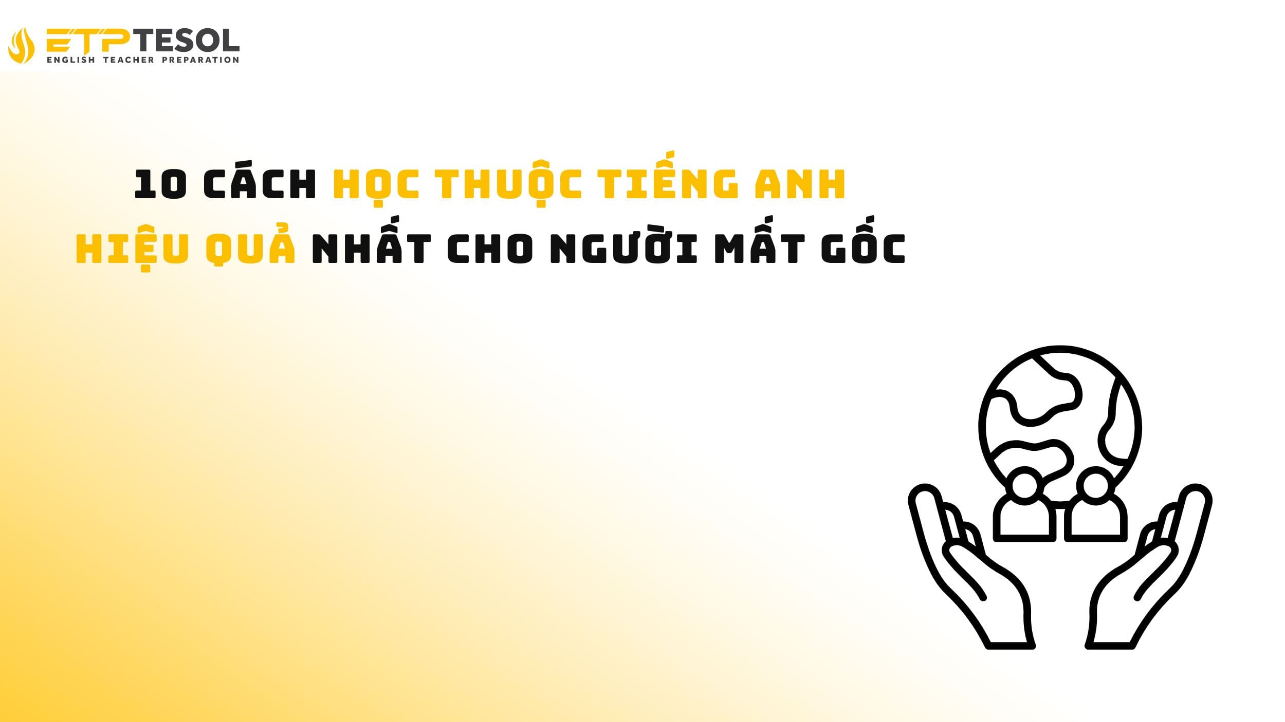 10 Cách Học Thuộc Tiếng Anh Hiệu Quả Nhất Cho Người Mất Gốc 14 10 Cách Học Thuộc Tiếng Anh Hiệu Quả Nhất Cho Người Mất Gốc