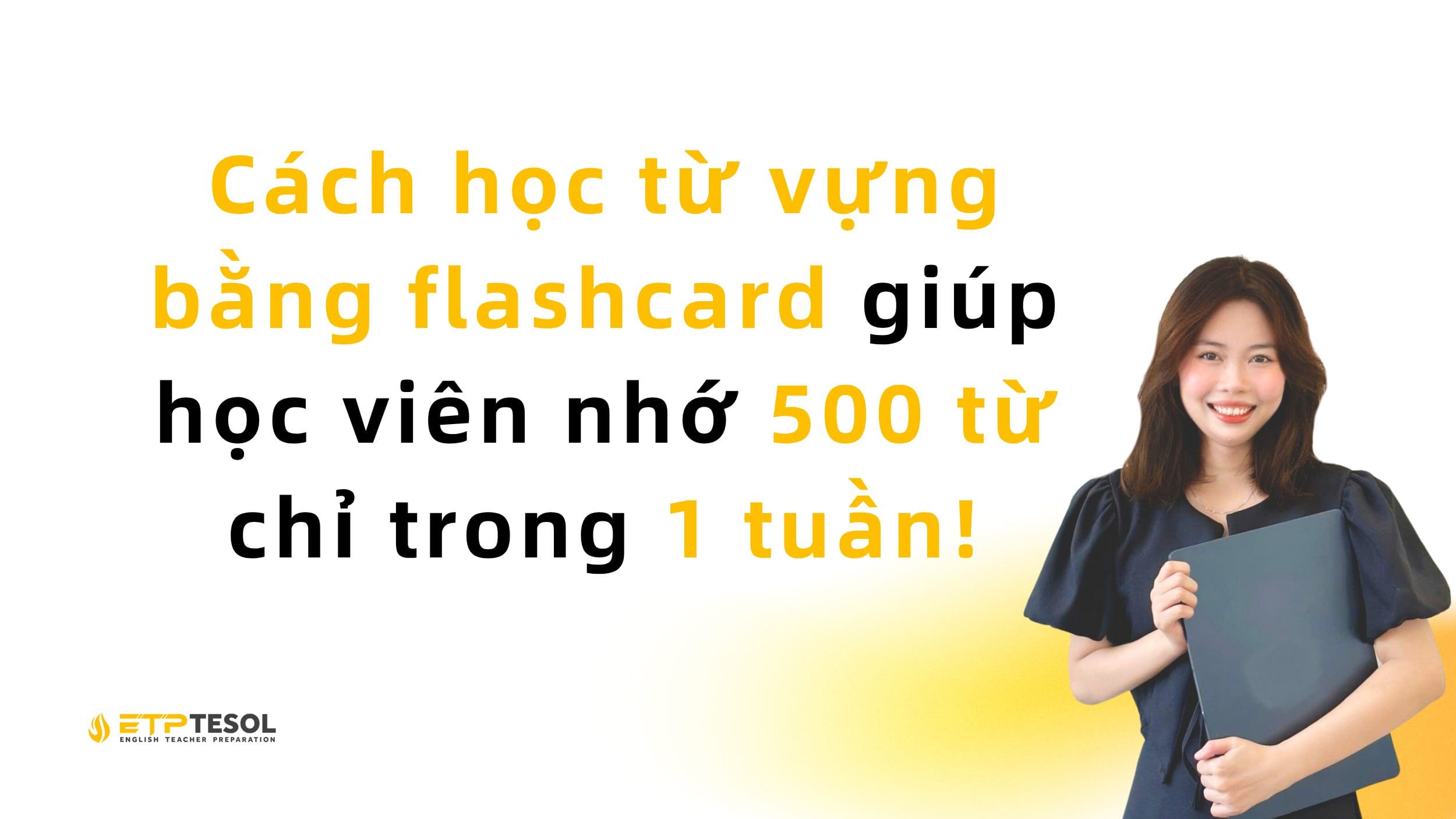 Cách học từ vựng bằng flashcard giúp học viên nhớ 500 từ chỉ trong 1 tuần! 2 Cách học từ vựng bằng flashcard giúp học viên nhớ 500 từ chỉ trong 1 tuần!