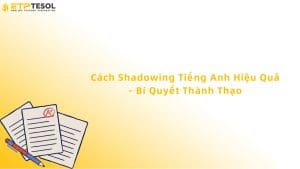 Cách Shadowing Tiếng Anh Hiệu Quả - Bí Quyết Thành Thạo