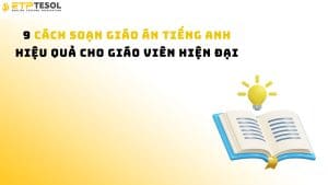 9 Cách Soạn Giáo Án Tiếng Anh Hiệu Quả Cho Giáo Viên Hiện Đại