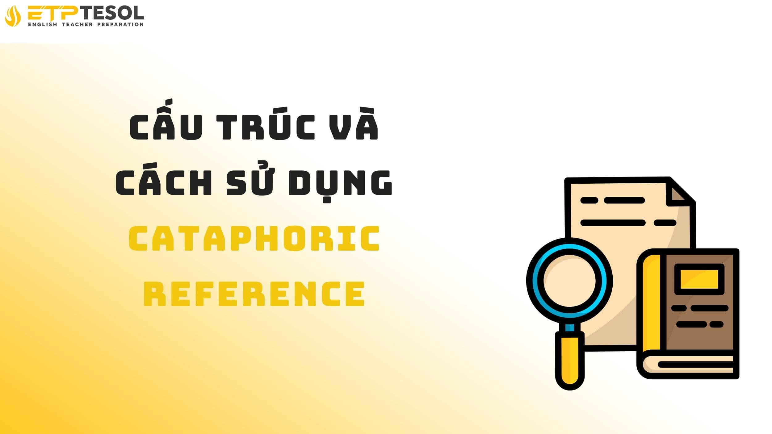 Cataphoric Reference là gì? 5 bước hiểu Cataphoric Reference trong tiếng Anh 15 Cấu trúc và cách sử dụng Cataphoric Reference